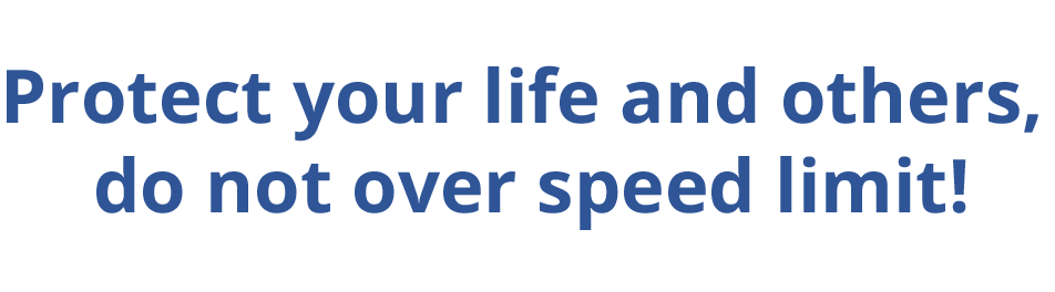 Protect your life and others, do not over speed limit!