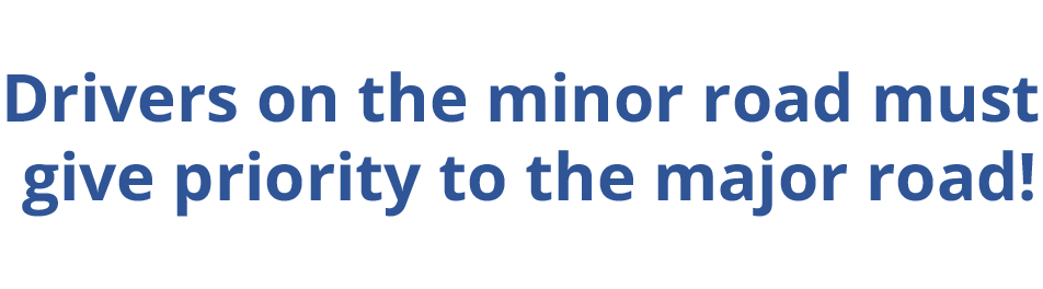 Drivers on the minor road must give priority to the major road!