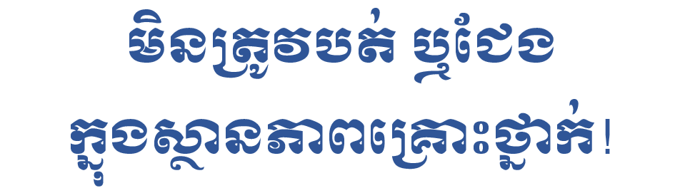 មិនត្រូវបត់ ឬជែងក្នុងស្ថានភាពគ្រោះថ្នាក់!