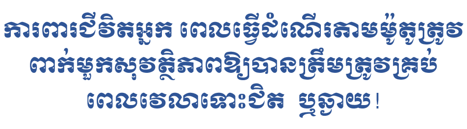 ការពារជីវិតអ្នក ពេលធ្វើដំណើរតាមម៉ូតូត្រូវពាក់មួកសុវត្ថិភាពឱ្យបានត្រឹមត្រូវគ្រប់ពេលវេលាទោះជិត  ឬឆ្ងាយ!