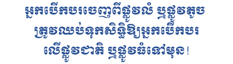 អ្នកបើកបរចេញពីផ្លូវលំ ឬផ្លូវតូច ត្រូវឈប់ទុកសិទ្ធិឱ្យអ្នកបើកបរលើផ្លូវជាតិ ឬផ្លូវធំទៅមុន!